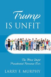 Trump IS UNFIT, Murphy Larry F