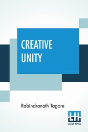 Creative Unity, Tagore Rabindranath