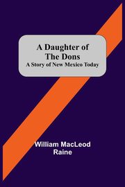 A Daughter Of The Dons A Story Of New Mexico Today, MacLeod Raine William