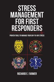 Stress Management for First Responders, Farmer Richard  E.