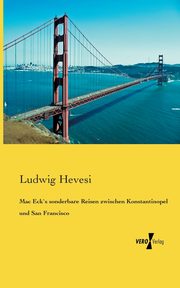 Mac Eck`s sonderbare Reisen zwischen Konstantinopel und San Francisco, Hevesi Ludwig