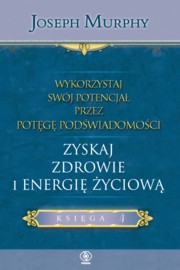 ksiazka tytu: Wykorzystaj swj potencja przez potg podwiadomoci Ksiga 4 Zyskaj zdrowie i energi yciow autor: Murphy Joseph