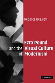 Ezra Pound and the Visual Culture of Modernism, Beasley Rebecca