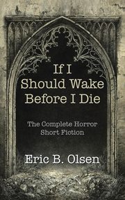 If I Should Wake Before I Die, Olsen Eric B.