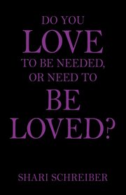 Do You Love to Be Needed, or Need to Be Loved?, Schreiber Shari