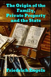 The Origin of the Family, Private Property and the State, Engels Friedrich
