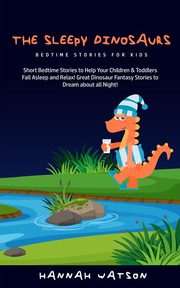 The Sleepy Dinosaurs - Bedtime Stories for kids, Watson Hannah