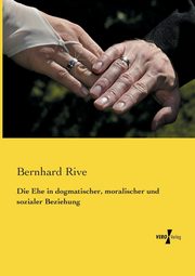 Die Ehe in dogmatischer, moralischer und sozialer Beziehung, Rive Bernhard