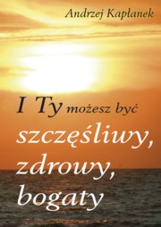 I Ty moesz by szczliwy, zdrowy, bogaty, Kapanek Andrzej