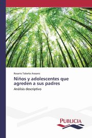 ksiazka tytu: Ni?os y adolescentes que agreden a sus padres autor: Tobe?a Arasanz Rosario