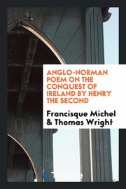 ksiazka tytu: Anglo-Norman poem on the conquest of Ireland by Henry the Second autor: Michel Francisque