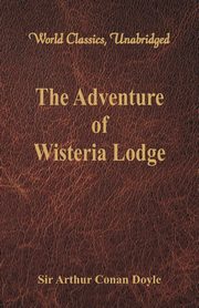 The Adventure of Wisteria Lodge (World Classics, Unabridged), Doyle Sir Arthur Conan