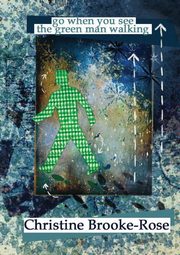 Go When You See the Green Man Walking, Brooke-Rose Christine