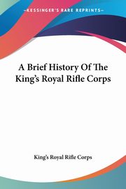 A Brief History Of The King's Royal Rifle Corps, King's Royal Rifle Corps