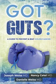 Got Guts! A Guide to Prevent and Beat Colon Cancer, Weiss Joseph B