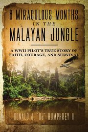 8 MIRACULOUS MONTHS IN THE MALAYAN JUNGLE, Humphrey II Donald J. 