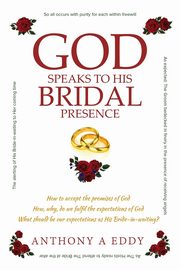 GOD Speaks to His Bridal Presence, Eddy Anthony A