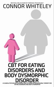 CBT For Eating Disorders And Body Dysphoric Disorder, Whiteley Connor