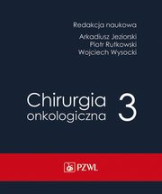 Chirurgia onkologiczna Tom 3, Jeziorski Arkadiusz, Rutkowski Piotr, Wysocki Wojciech