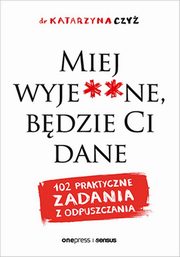 Miej wyje**ne, bdzie Ci dane 102 praktyczne zadania z odpuszczania, Czy Katarzyna