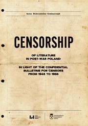 Censorship of Literature in Post-War Poland: In Light of the Confidential Bulletins for Censors from, Winiewska-Grabarczyk Anna