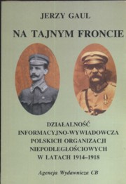 ksiazka tytu: Na tajnym froncie Dziaalno wywiadowczo-informacyjna obozu niepodlegociowego w latach 1914-1918 autor: Gaul Jerzy