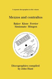 Mezzo and Contraltos. 5 Discographies. Janet Baker, Margarete Klose, Kathleen Ferrier, Giulietta Simionato, Elisabeth Hngen. [1998]., Hunt John