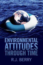 Environmental Attitudes through Time, Berry R. J.