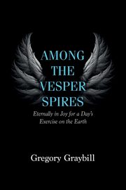 Among the Vesper Spires, Graybill Gregory