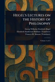 Hegel's Lectures on the History of Philosophy, Hegel Georg Wilhelm Friedrich