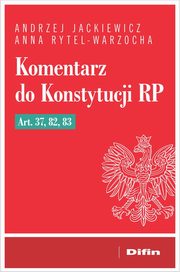 Komentarz do Konstytucji RP art. 37, 82, 83, Jackiewicz Andrzej, Rytel-Warzocha Anna