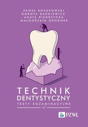 Technik dentystyczny. Testy egzaminacyjne, Kosakowski Pawe, Dargiewicz Dorota, Biedrzycka Agata, Grodner Magorzata