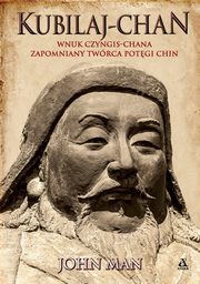 Kubilaj-chan Wnuk Czyngis-chana - zapomniany twrca potgi Chin, Man John