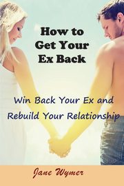 ksiazka tytu: How to Get Your Ex Back autor: Wymer Jane