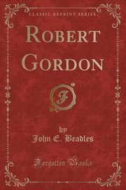 ksiazka tytu: Robert Gordon (Classic Reprint) autor: Beadles John E.