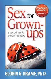 The Truth about Sex, a Sex Primer for the 21st Century Volume II, Brame Gloria G.