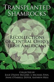 Transplanted Shamrocks Recollections of Central Ohio's Irish Americans, 