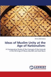 Ideas of Muslim Unity at the Age of Nationalism, Akhmetova Elmira