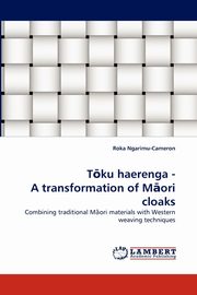 ksiazka tytu: T Ku Haerenga - A Transformation of M Ori Cloaks autor: Ngarimu-Cameron Roka