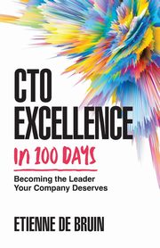 CTO Excellence in 100 Days, de Bruin Etienne