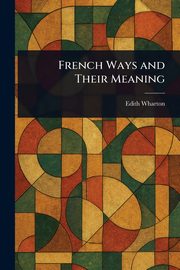French Ways and Their Meaning, Wharton Edith