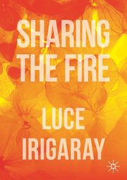 Sharing the Fire, Irigaray Luce