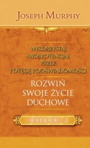 ksiazka tytu: Wykorzystaj swj potencja przez potg podwiadomoci. Rozwi swoje ycie duchowe autor: Murphy Joseph