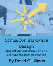Scrum for Hardware Design, Ullman DAVID G.
