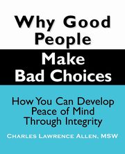 Why Good People Make Bad Choices, Allen Charles Lawrence