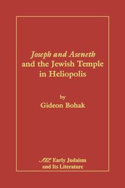 Joseph and Aseneth and the Jewish Temple in Heliopolis, Bohak Gideon