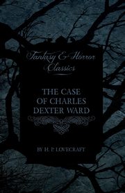 The Case of Charles Dexter Ward (Fantasy and Horror Classics);With a Dedication by George Henry Weiss, Lovecraft H. P.