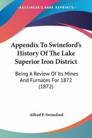 Appendix To Swineford's History Of The Lake Superior Iron District, Swineford Alfred P.