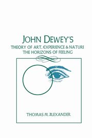 John Dewey's Theory of Art, Experience, and Nature, Alexander Thomas M.
