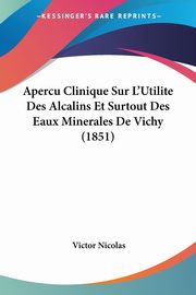 Apercu Clinique Sur L'Utilite Des Alcalins Et Surtout Des Eaux Minerales De Vichy (1851), Nicolas Victor